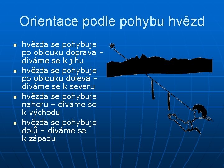 Orientace podle pohybu hvězd n n hvězda se pohybuje po oblouku doprava – díváme