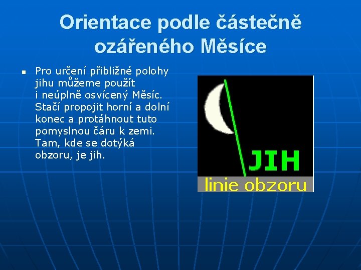 Orientace podle částečně ozářeného Měsíce n Pro určení přibližné polohy jihu můžeme použít i