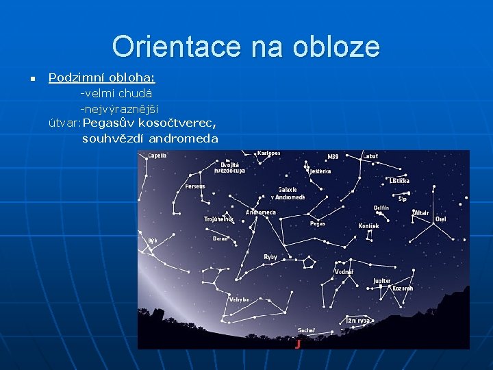 Orientace na obloze n Podzimní obloha: -velmi chudá -nejvýraznější útvar: Pegasův kosočtverec, souhvězdí andromeda