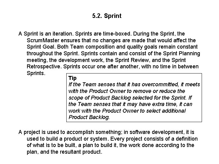 5. 2. Sprint A Sprint is an iteration. Sprints are time-boxed. During the Sprint,