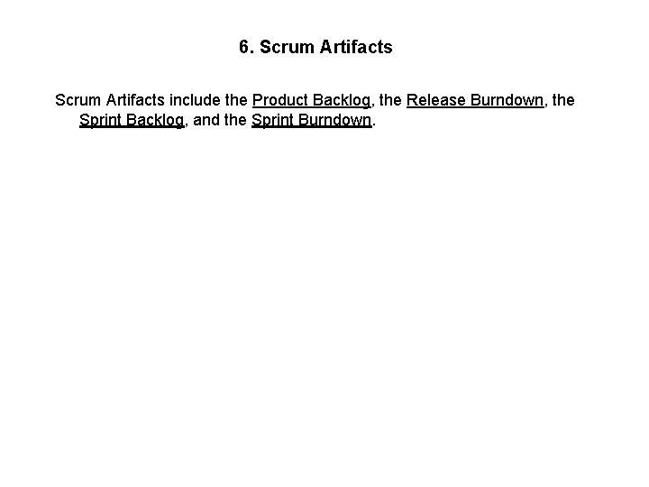 6. Scrum Artifacts include the Product Backlog, the Release Burndown, the Sprint Backlog, and
