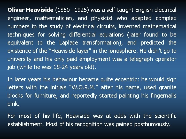 Oliver Heaviside (1850 – 1925) was a self-taught English electrical engineer, mathematician, and physicist