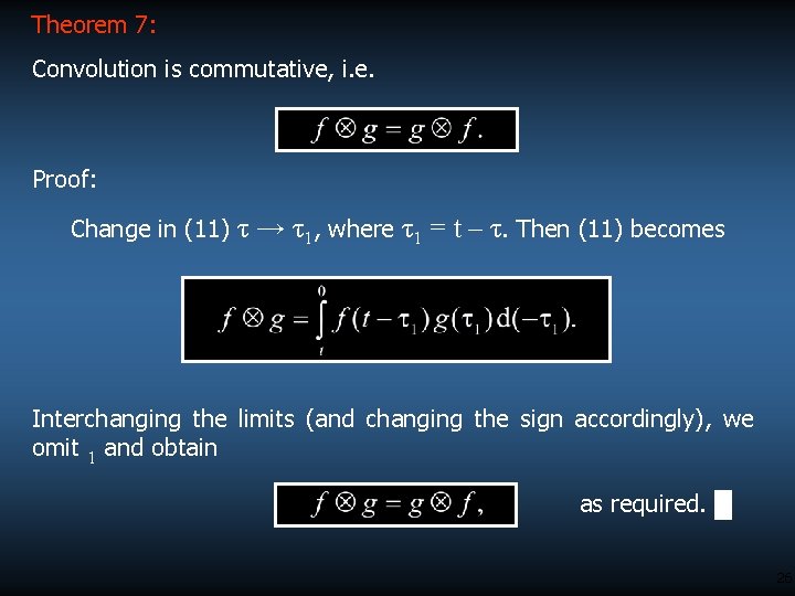 Theorem 7: Convolution is commutative, i. e. Proof: Change in (11) τ → τ1,