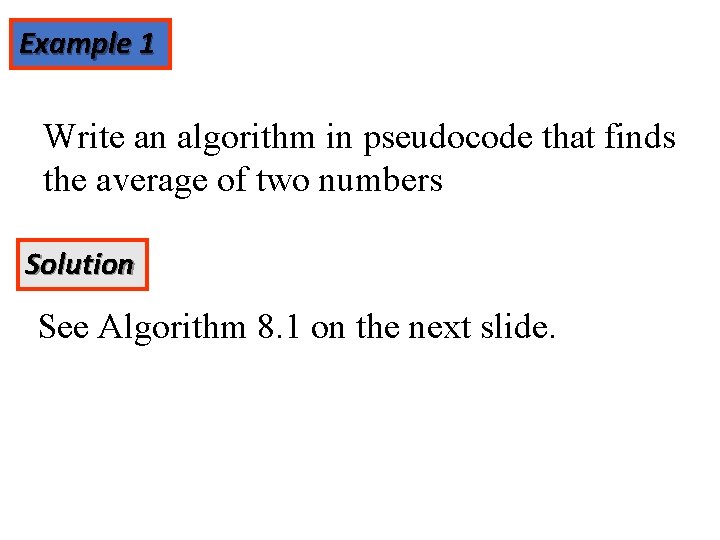 Example 1 Write an algorithm in pseudocode that finds the average of two numbers