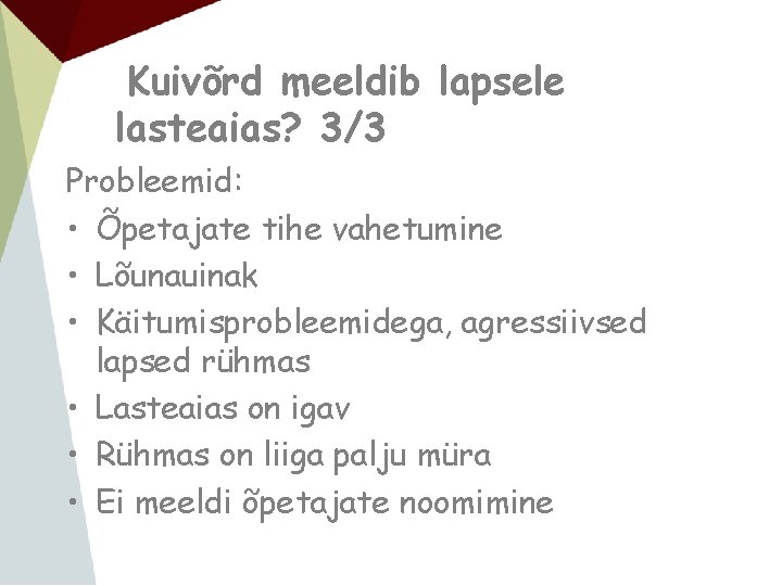 Kuivõrd meeldib lapsele lasteaias? 3/3 Probleemid: • Õpetajate tihe vahetumine • Lõunauinak • Käitumisprobleemidega,