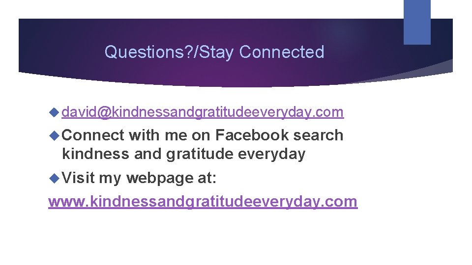 Questions? /Stay Connected david@kindnessandgratitudeeveryday. com Connect with me on Facebook search kindness and gratitude