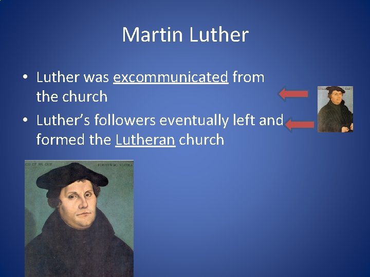 Martin Luther • Luther was excommunicated from the church • Luther’s followers eventually left