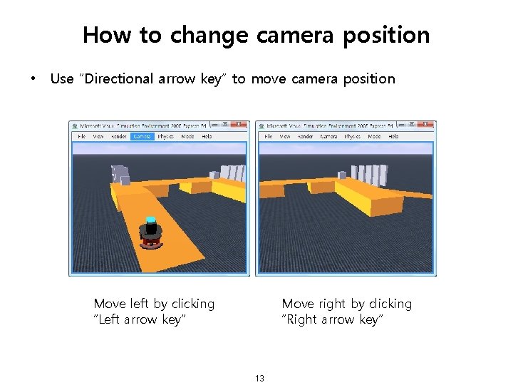 How to change camera position • Use “Directional arrow key” to move camera position