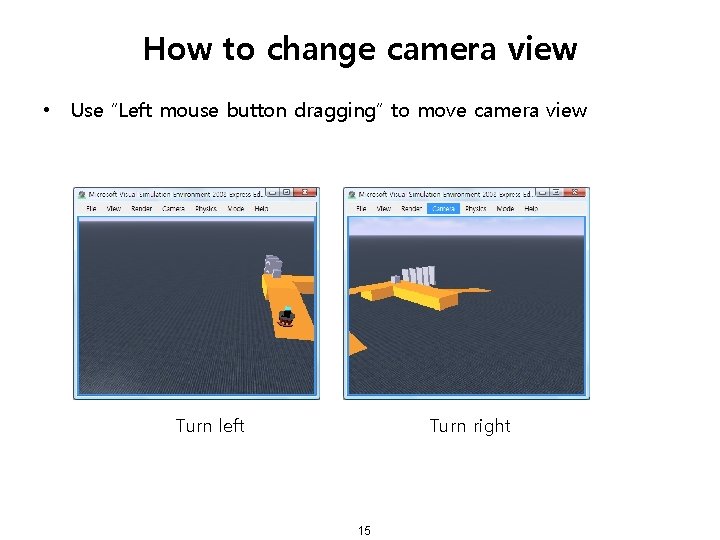 How to change camera view • Use “Left mouse button dragging” to move camera