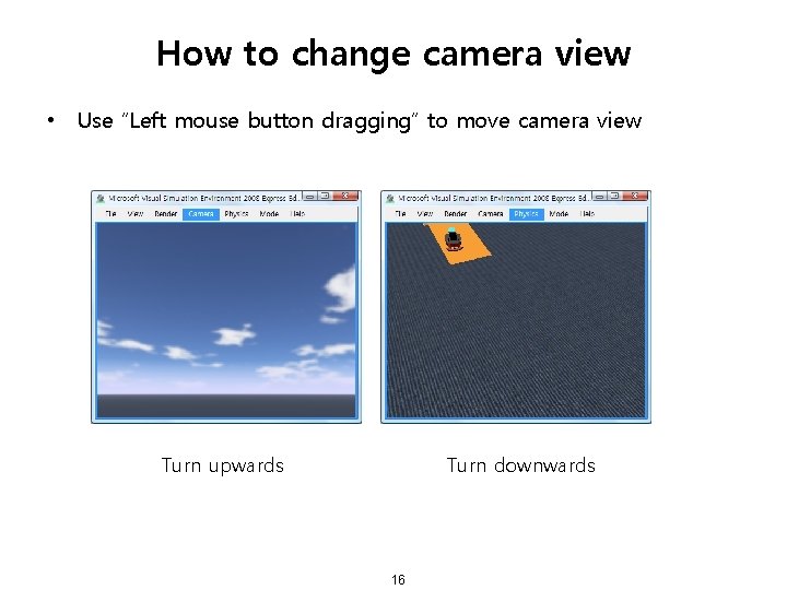 How to change camera view • Use “Left mouse button dragging” to move camera