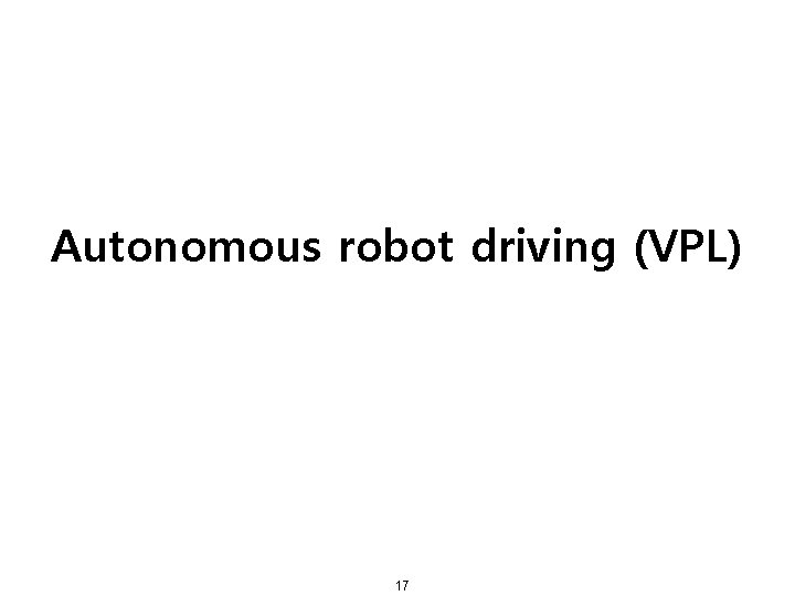 Autonomous robot driving (VPL) 17 