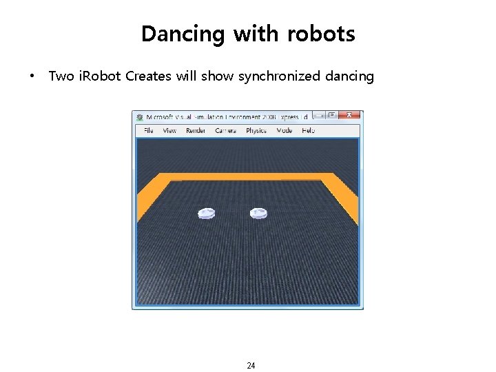 Dancing with robots • Two i. Robot Creates will show synchronized dancing 24 