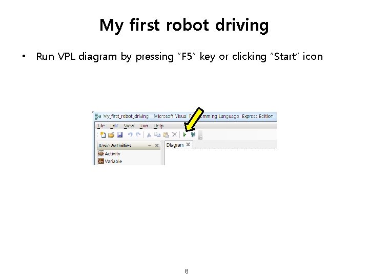 My first robot driving • Run VPL diagram by pressing “F 5” key or