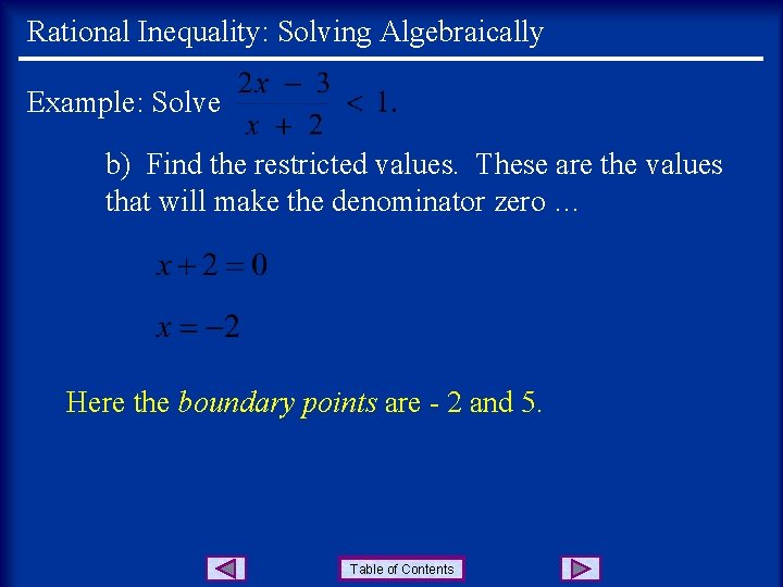 Rational Inequality: Solving Algebraically Example: Solve b) Find the restricted values. These are the
