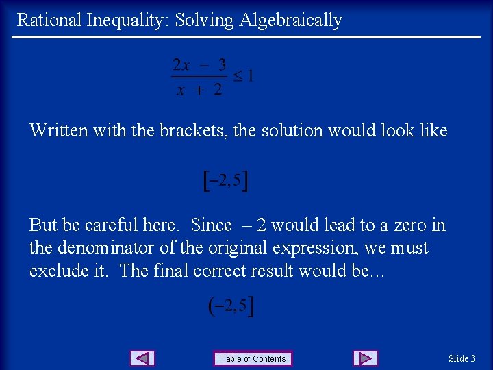 Rational Inequality: Solving Algebraically Written with the brackets, the solution would look like But