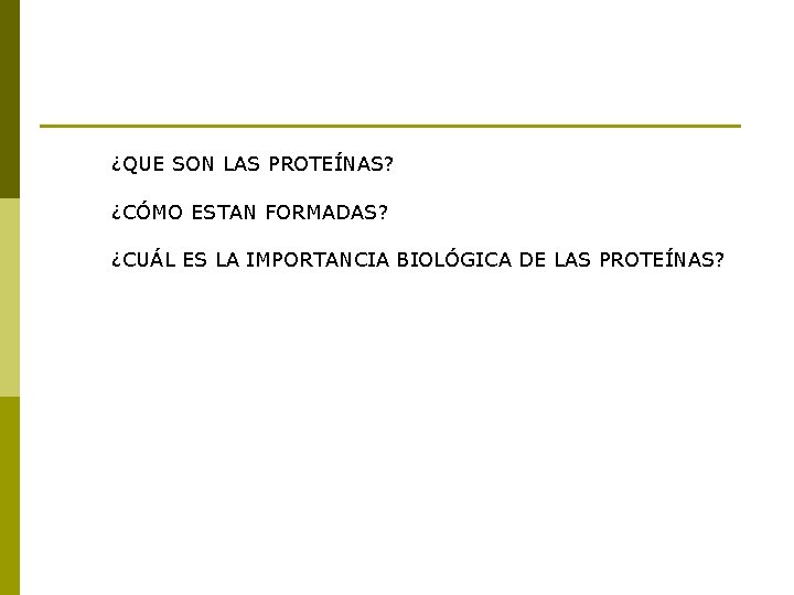 ¿QUE SON LAS PROTEÍNAS? ¿CÓMO ESTAN FORMADAS? ¿CUÁL ES LA IMPORTANCIA BIOLÓGICA DE LAS