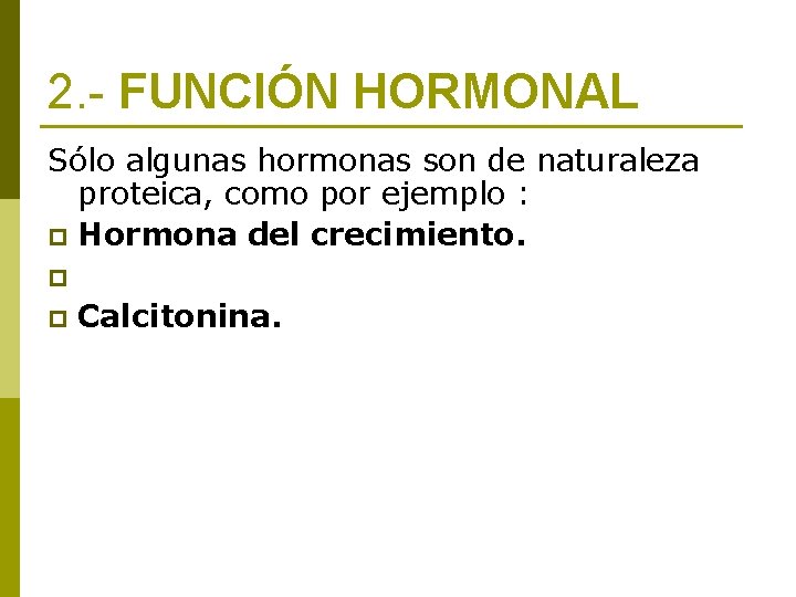 2. - FUNCIÓN HORMONAL Sólo algunas hormonas son de naturaleza proteica, como por ejemplo