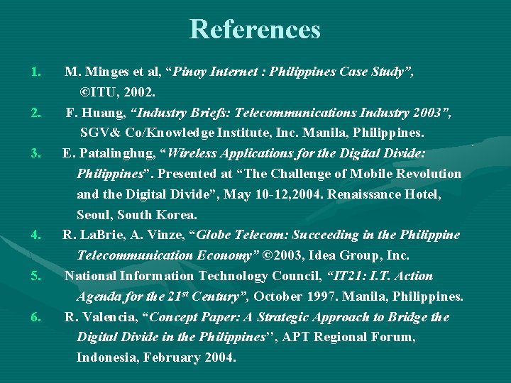 References 1. 2. 3. 4. 5. 6. M. Minges et al, “Pinoy Internet :