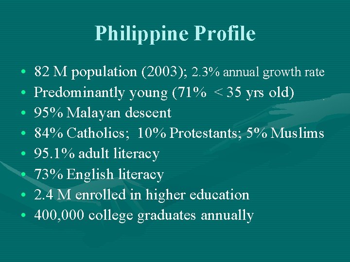 Philippine Profile • • 82 M population (2003); 2. 3% annual growth rate Predominantly