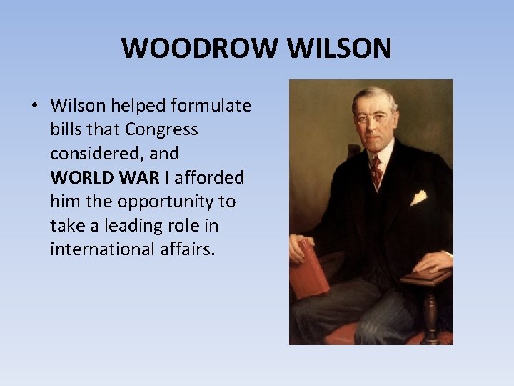 WOODROW WILSON • Wilson helped formulate bills that Congress considered, and WORLD WAR I