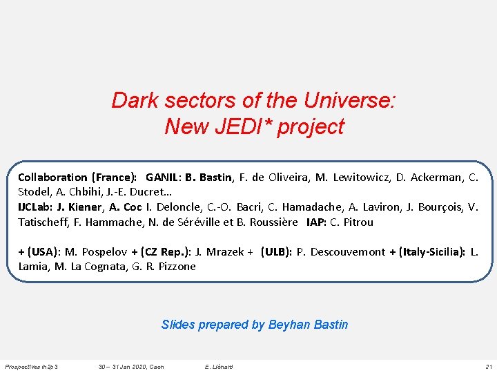 Dark sectors of the Universe: New JEDI* project Collaboration (France): GANIL: B. Bastin, F.