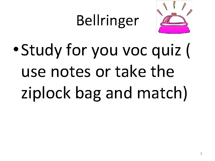 Bellringer • Study for you voc quiz ( use notes or take the ziplock