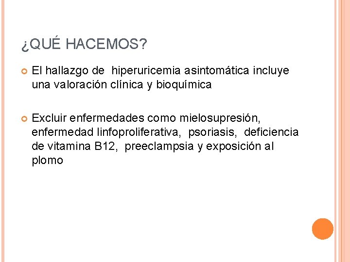 ¿QUÉ HACEMOS? El hallazgo de hiperuricemia asintomática incluye una valoración clínica y bioquímica Excluir