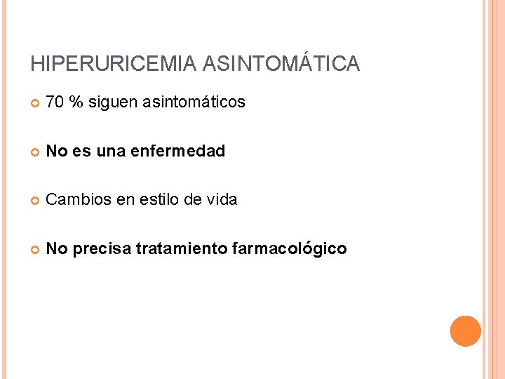 HIPERURICEMIA ASINTOMÁTICA 70 % siguen asintomáticos No es una enfermedad Cambios en estilo de