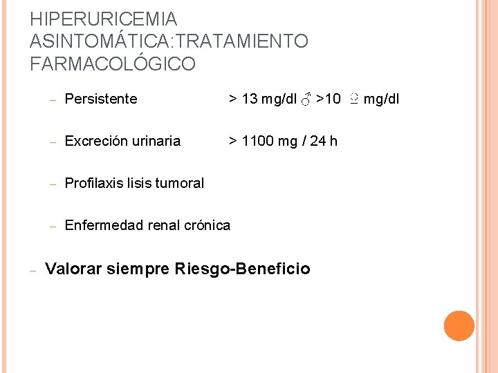 HIPERURICEMIA ASINTOMÁTICA: TRATAMIENTO FARMACOLÓGICO – – Persistente > 13 mg/dl ♂ >10 ♀ mg/dl