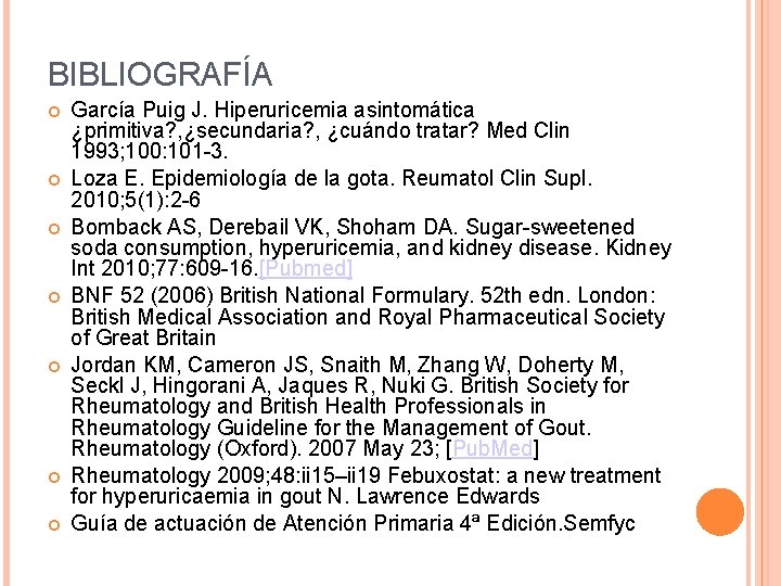 BIBLIOGRAFÍA García Puig J. Hiperuricemia asintomática ¿primitiva? , ¿secundaria? , ¿cuándo tratar? Med Clin