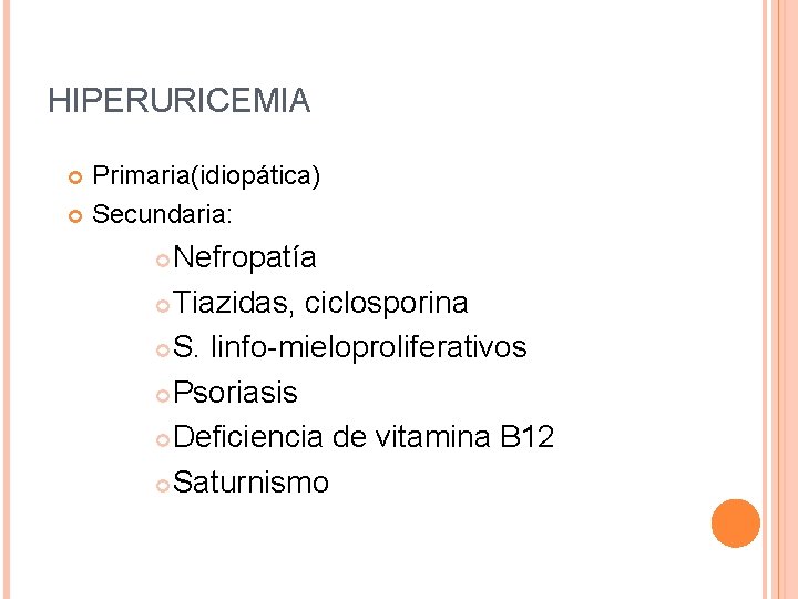 HIPERURICEMIA Primaria(idiopática) Secundaria: Nefropatía Tiazidas, ciclosporina S. linfo-mieloproliferativos Psoriasis Deficiencia de vitamina B 12