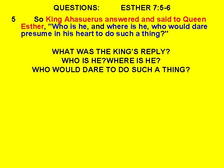 QUESTIONS: 5 ESTHER 7: 5 -6 So King Ahasuerus answered and said to Queen