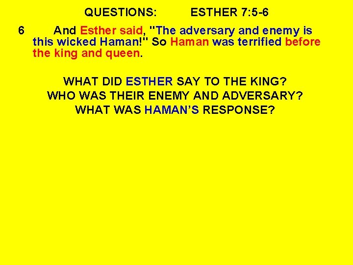 QUESTIONS: 6 ESTHER 7: 5 -6 And Esther said, "The adversary and enemy is