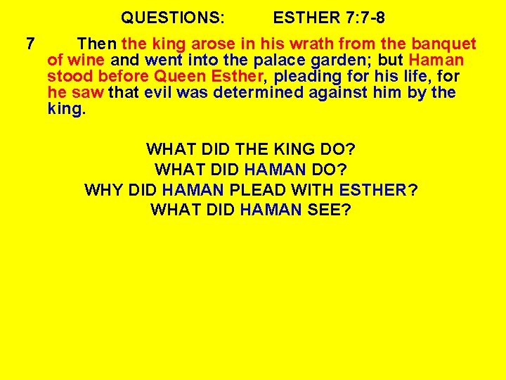 QUESTIONS: 7 ESTHER 7: 7 -8 Then the king arose in his wrath from