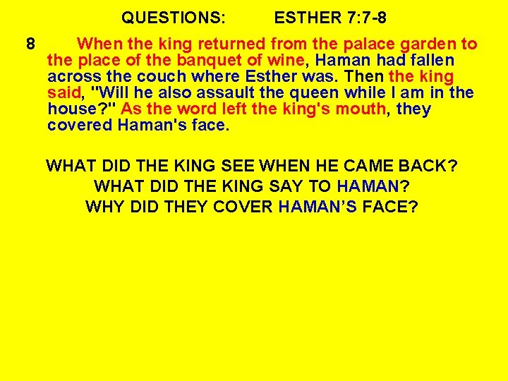 QUESTIONS: 8 ESTHER 7: 7 -8 When the king returned from the palace garden