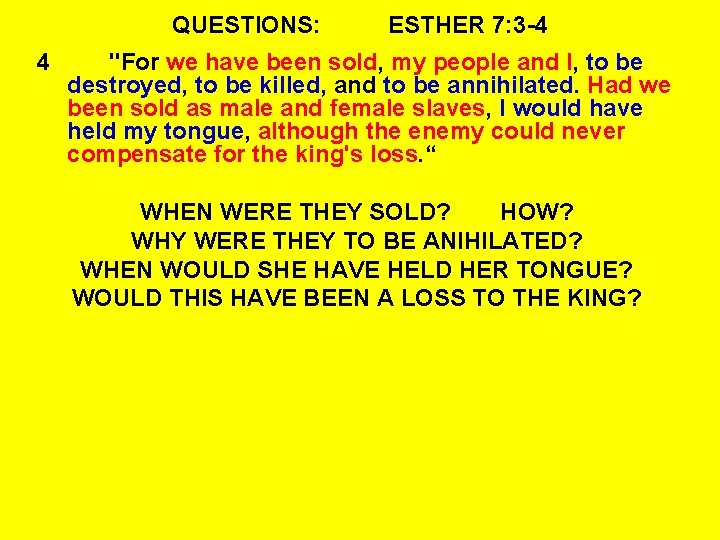 QUESTIONS: 4 ESTHER 7: 3 -4 "For we have been sold, my people and