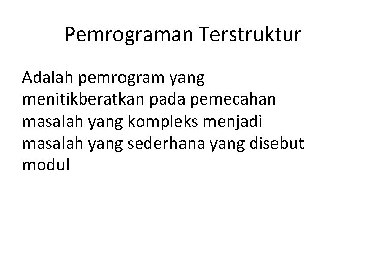 Pemrograman Terstruktur Adalah pemrogram yang menitikberatkan pada pemecahan masalah yang kompleks menjadi masalah yang