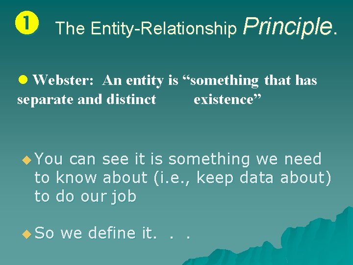  The Entity-Relationship Principle. l Webster: An entity is “something that has separate and