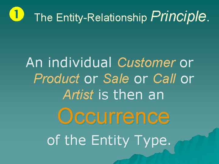  The Entity-Relationship Principle. An individual Customer or Product or Sale or Call or