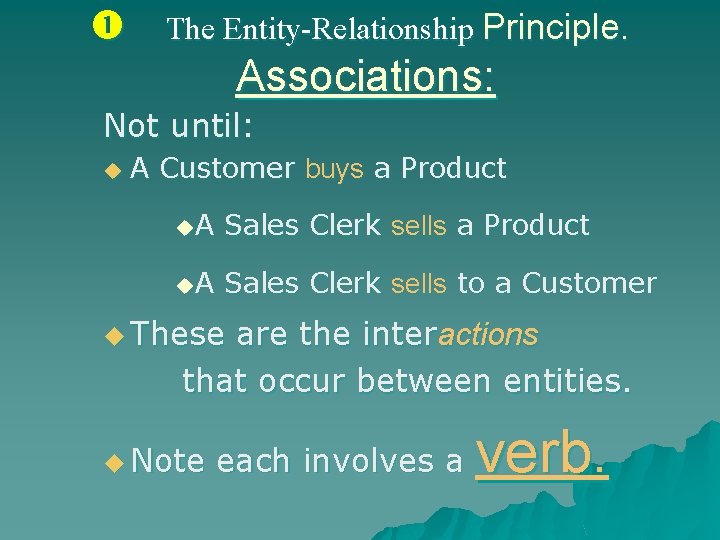  The Entity-Relationship Principle. Associations: Not until: u A Customer buys a Product u.