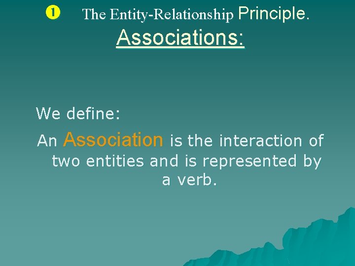  The Entity-Relationship Principle. Associations: We define: An Association is the interaction of two