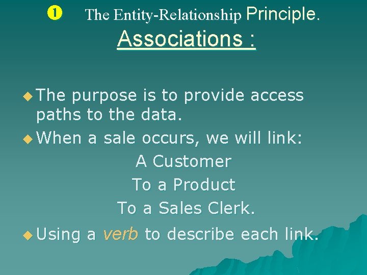  The Entity-Relationship Principle. Associations : u The purpose is to provide access paths