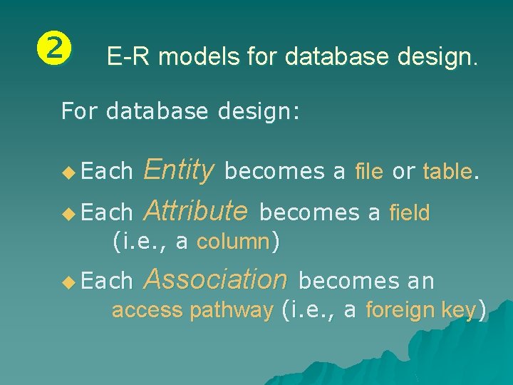  E-R models for database design. For database design: Entity becomes a file or