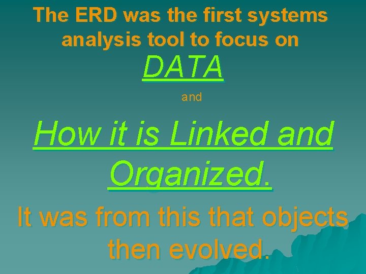 The ERD was the first systems analysis tool to focus on DATA and How