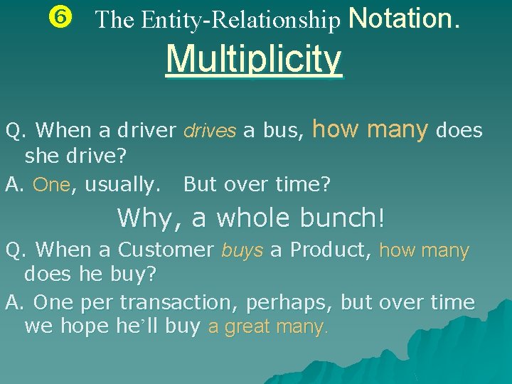  The Entity-Relationship Notation. Multiplicity Q. When a driver drives a bus, how she