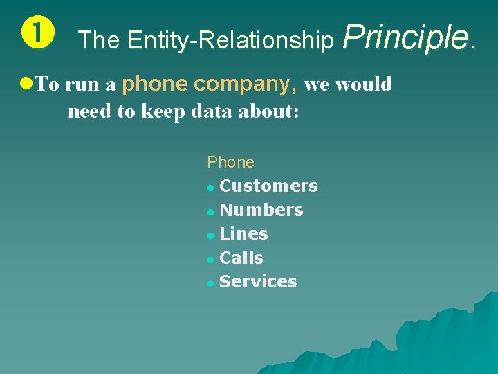  The Entity-Relationship Principle. l. To run a phone company, we would need to