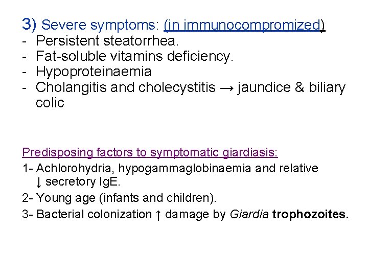 3) Severe symptoms: (in immunocompromized) - Persistent steatorrhea. Fat-soluble vitamins deficiency. Hypoproteinaemia Cholangitis and