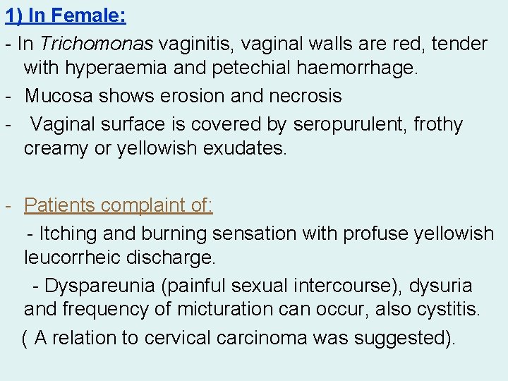 1) In Female: - In Trichomonas vaginitis, vaginal walls are red, tender with hyperaemia