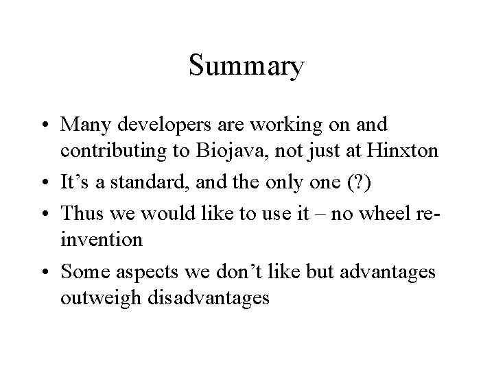 Summary • Many developers are working on and contributing to Biojava, not just at