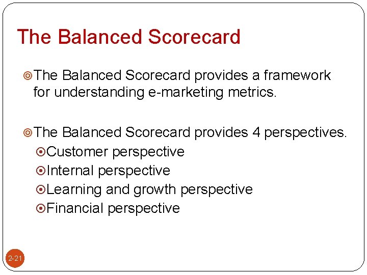 The Balanced Scorecard provides a framework for understanding e-marketing metrics. The Balanced Scorecard provides